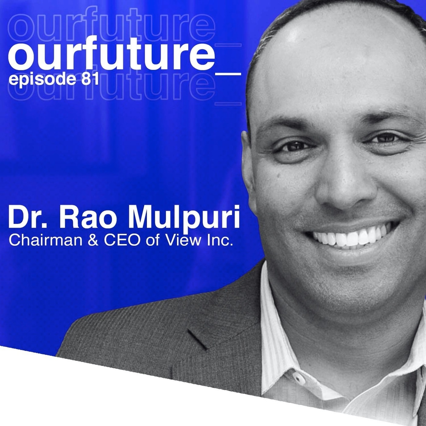 #81 Dr. Rao Mulpuri, Chairman & CEO of View Inc., on the Future of Smart Glass