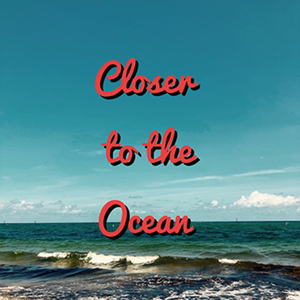 Closer to the Ocean