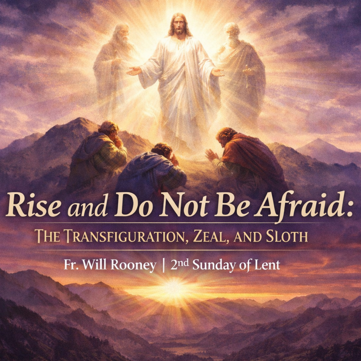 Rise and Do Not Be Afraid: The Transfiguration, Zeal, and Sloth | Fr. Will Rooney | 2nd Sunday of Lent