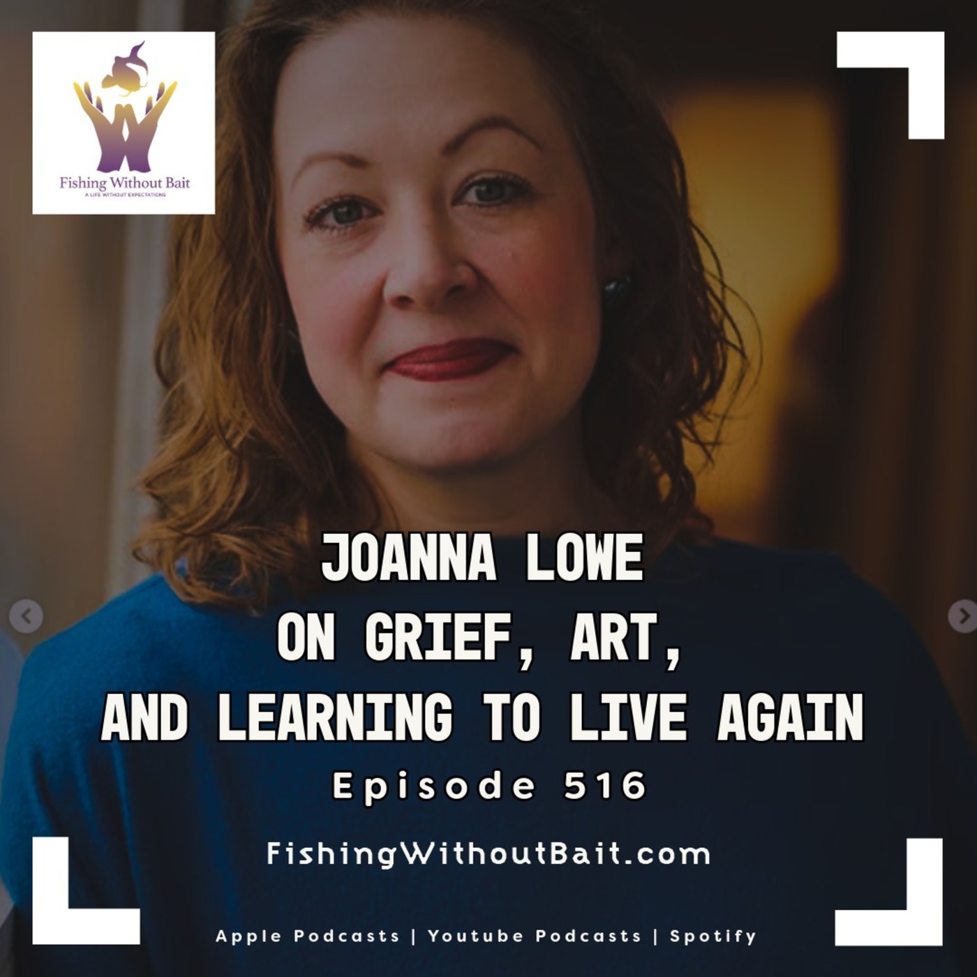 Joanna Lowe on Grief, Art, and Learning to Live Again | Episode 516