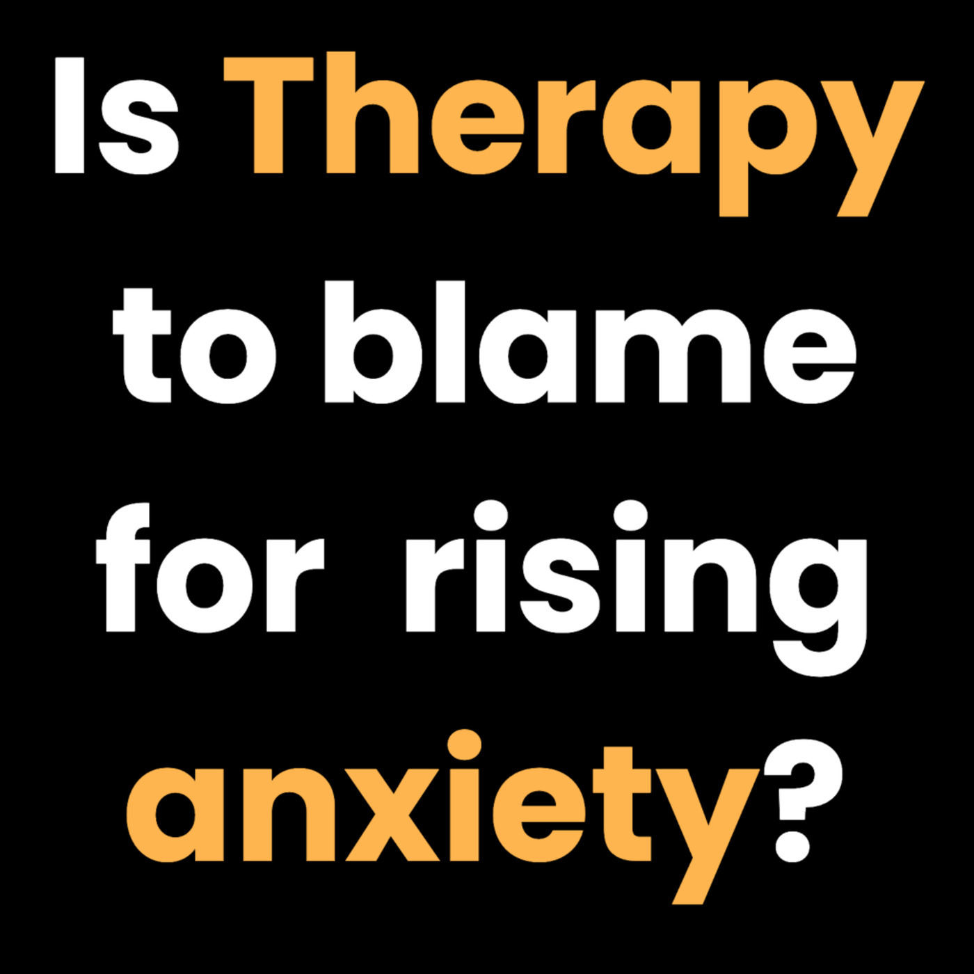 #107 - Is Too Much Therapy Ruining a Generation? 