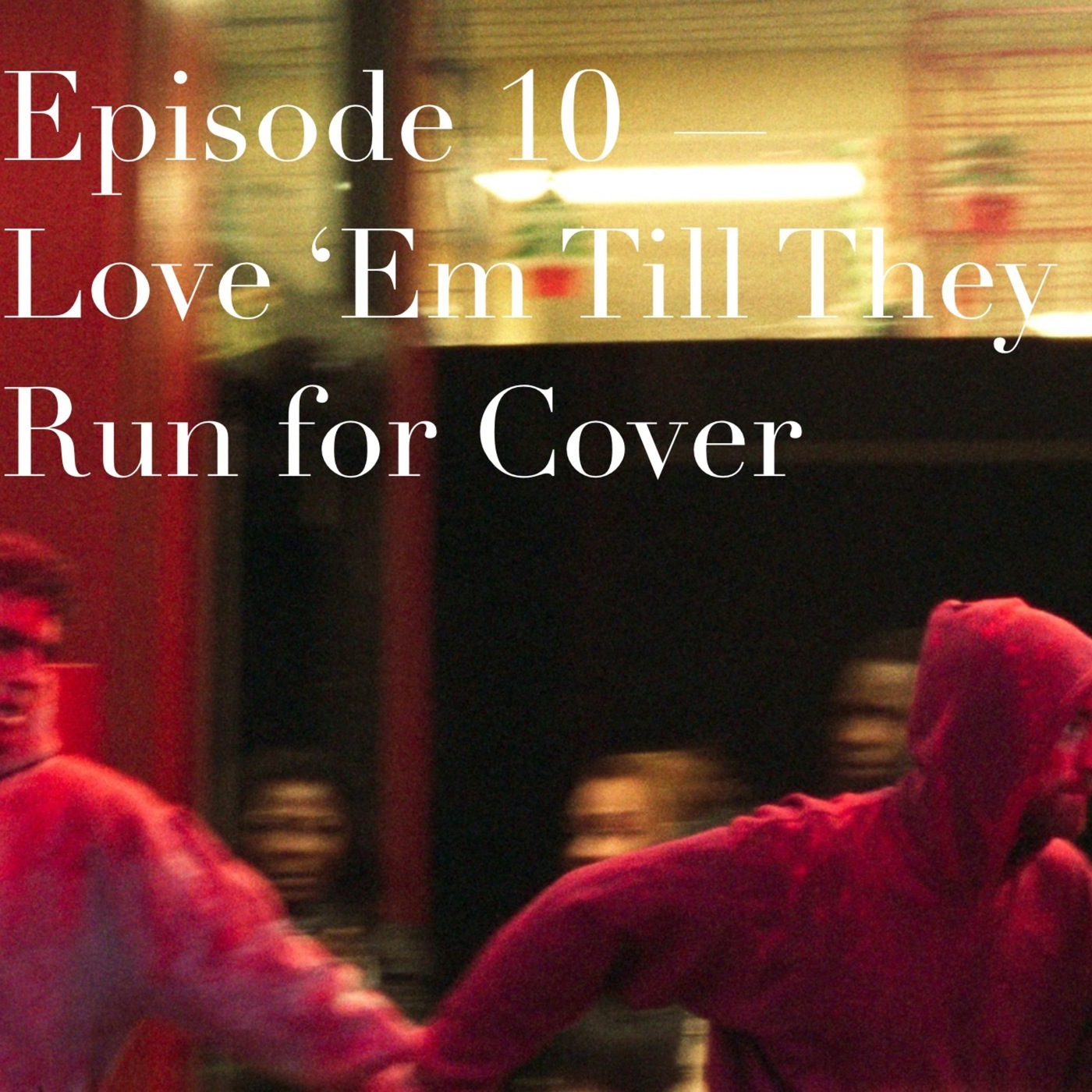 Love ‘Em Till They Run for Cover