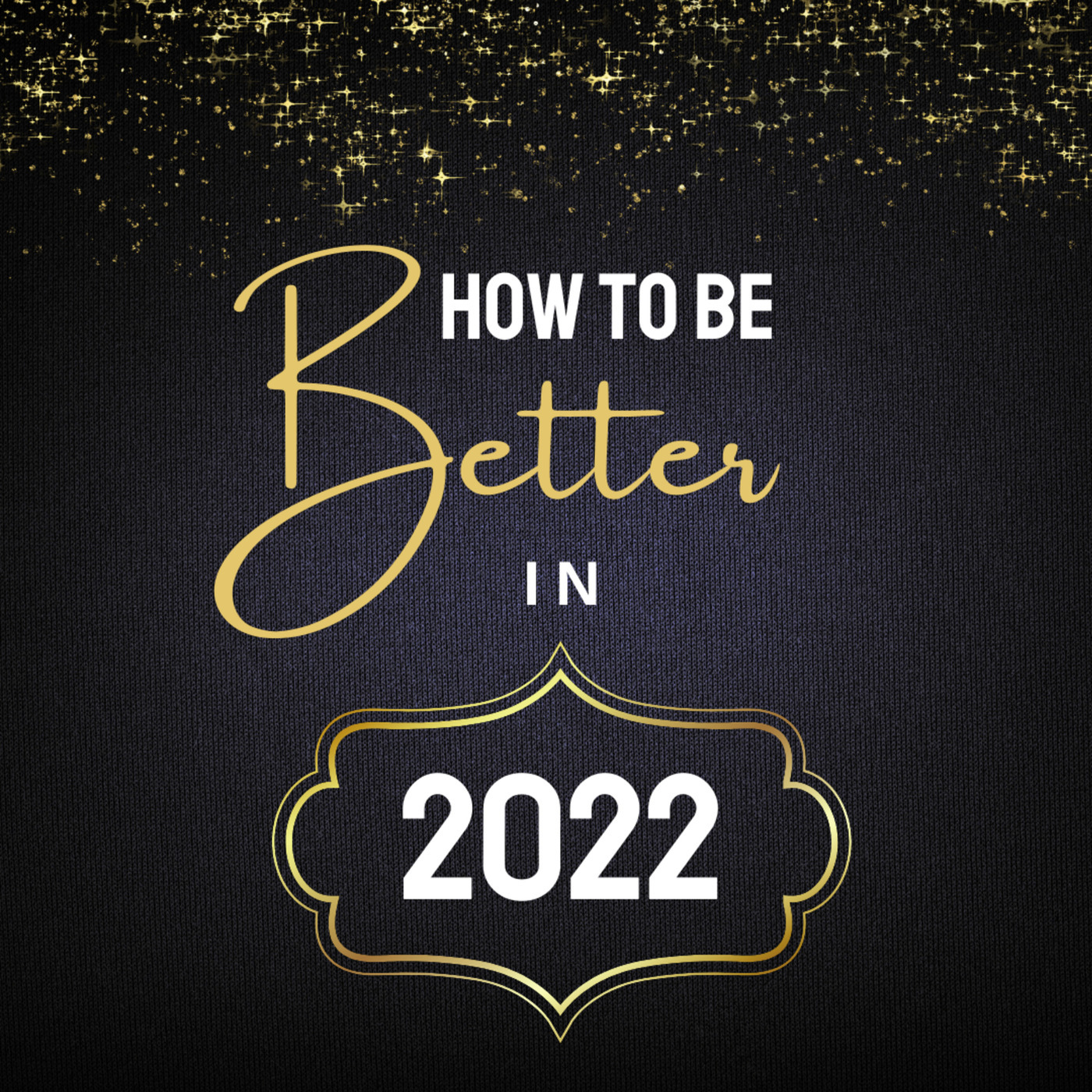 How to Be Better in 2022