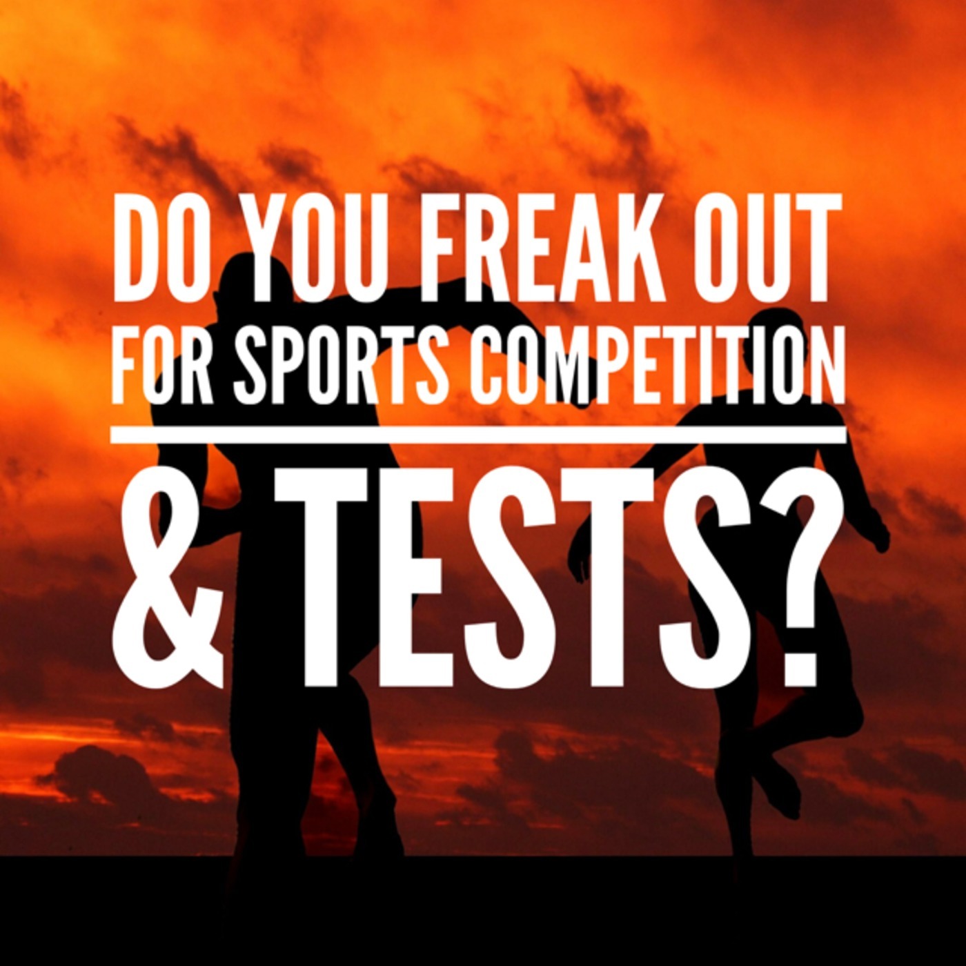 Do You Freak Out For Sports Tests And Competitions?