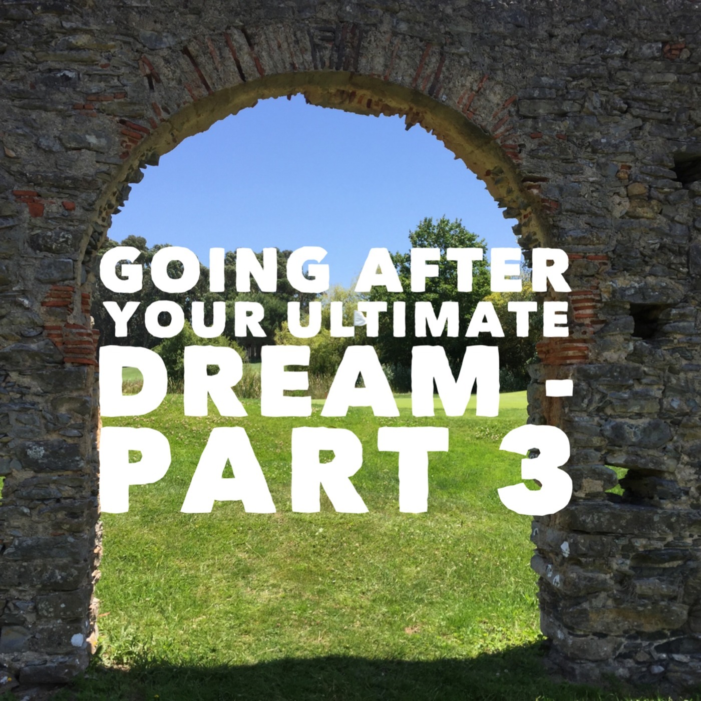 #11 Going After Your Ultimate Dream - Part 3