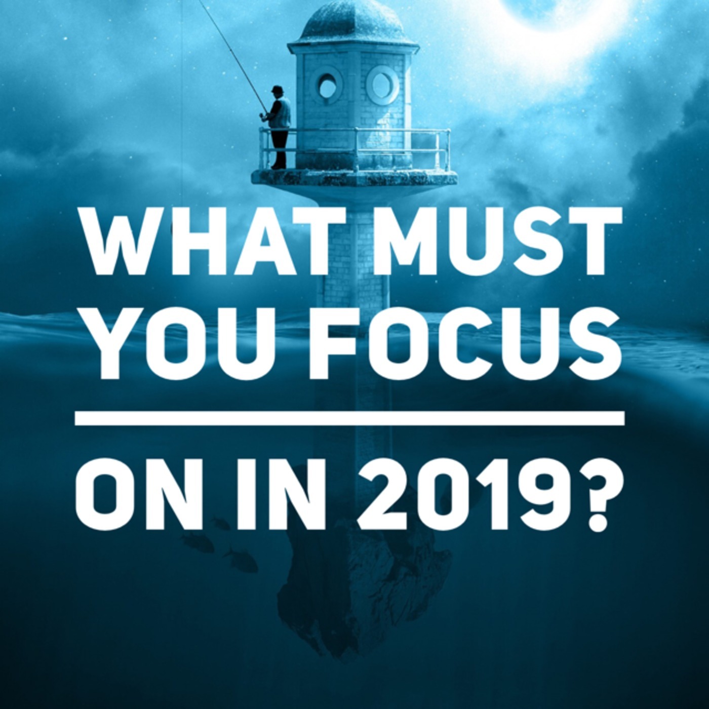 #34 What You Must Focus On in 2019