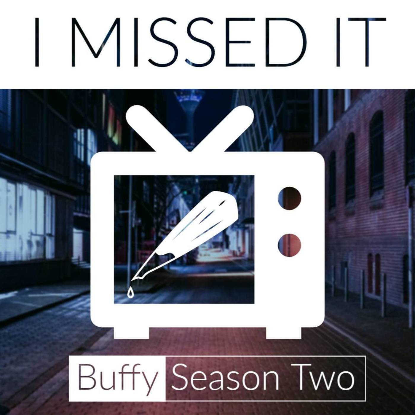 I Missed It Episode 29: Buffy the Vampire Slayer - Phases