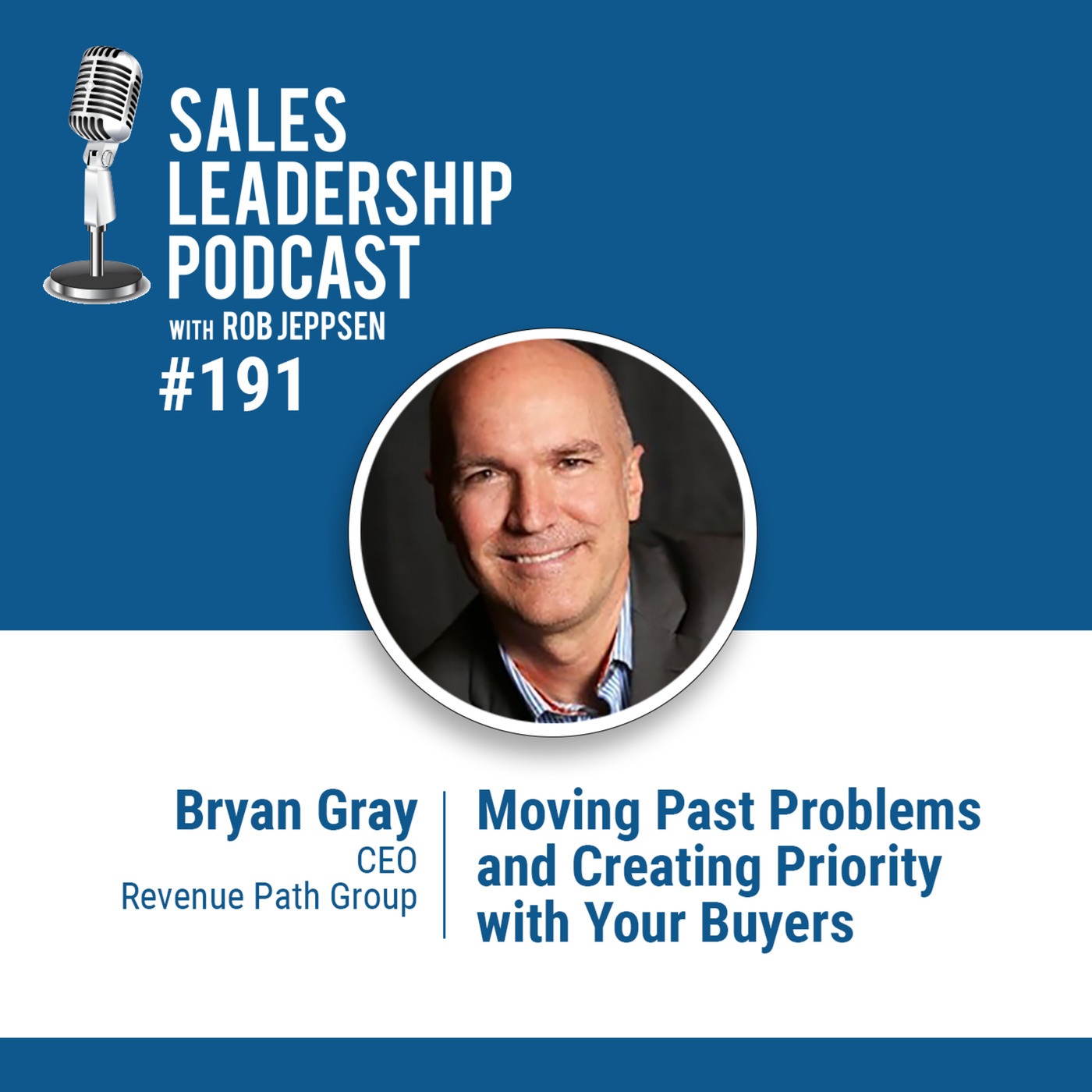 #191: Bryan Gray of the Revenue Path Group — Moving Past Problems and Creating Priority with Your Buyers
