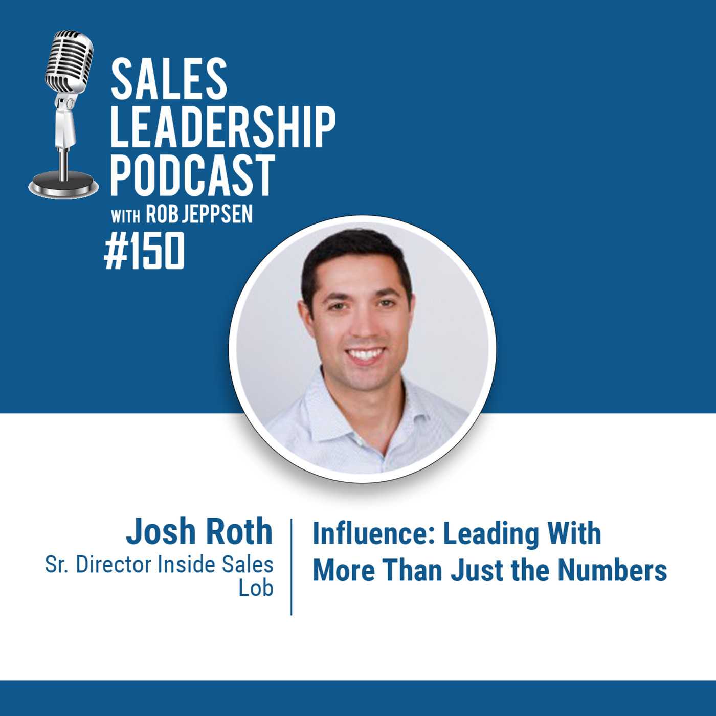 #150: Josh  Roth of Lob — Influence: Leading With More Than Just the Numbers