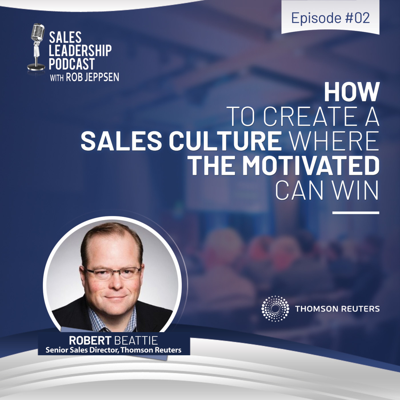 #72: Robert Beattie, Sales Lead, Thomson Reuters — How To Create a Sales Culture Where the Motivated Can Win