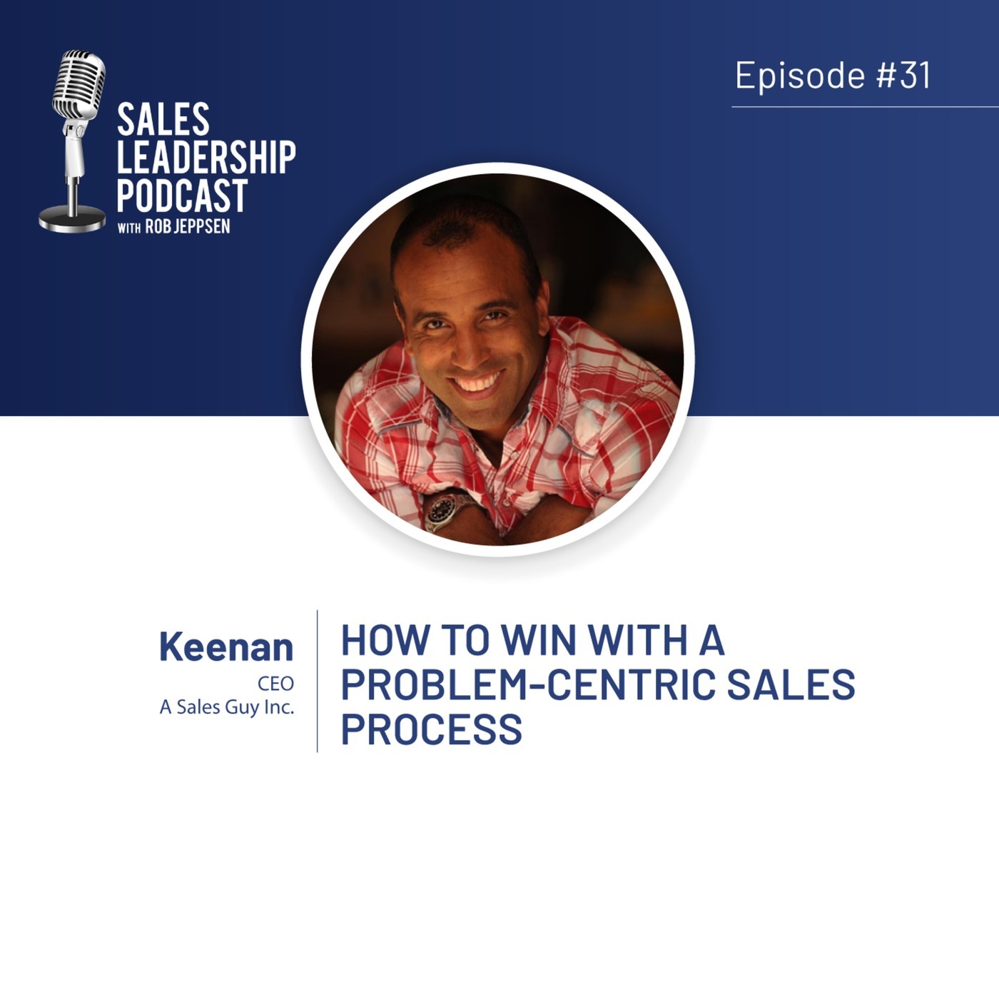 #31: Keenan of A Sales Guy—How to Win with a Problem-Centric Sales Process