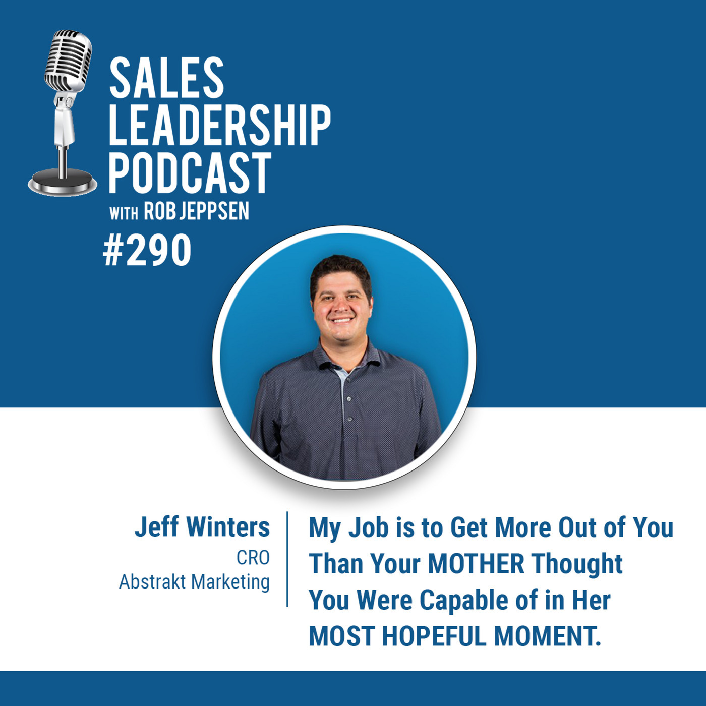 Jeff Winters, CRO at Abstrakt Marketing: My Job is to Get More Out of You Than Your MOTHER Thought You Were Capable of in Her MOST HOPEFUL MOMENT.