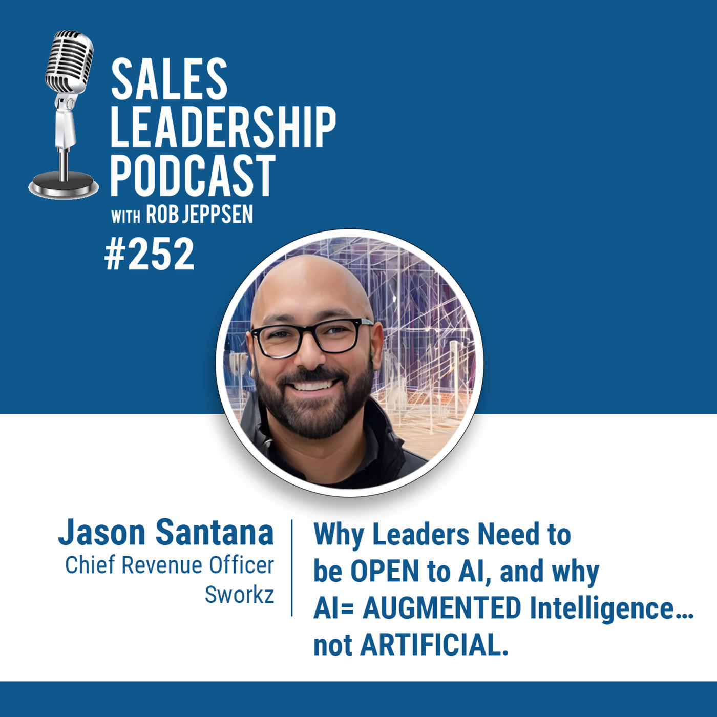 Jason Santana, Chief Revenue Officer at Sworkz: Why Leaders Need to be OPEN to AI, and why AI = AUGMENTED Intelligence… not ARTIFICIAL.
