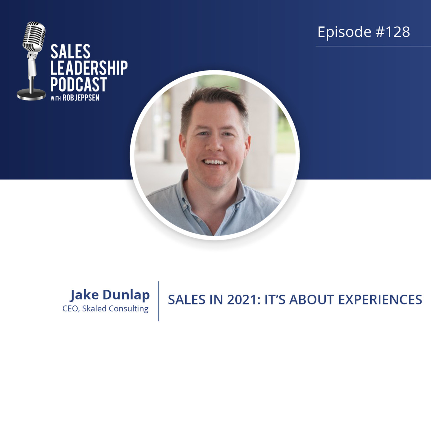 #128: Jake Dunlap of Skaled Consulting — Sales in 2021: It’s about Experiences