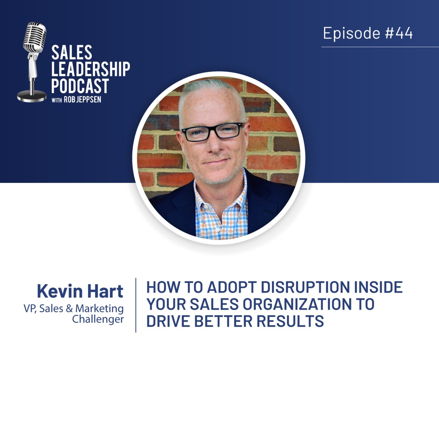 #44: Kevin Hart of Challenger - How to Adopt Disruption Inside Your Sales Organization to Drive Better Results