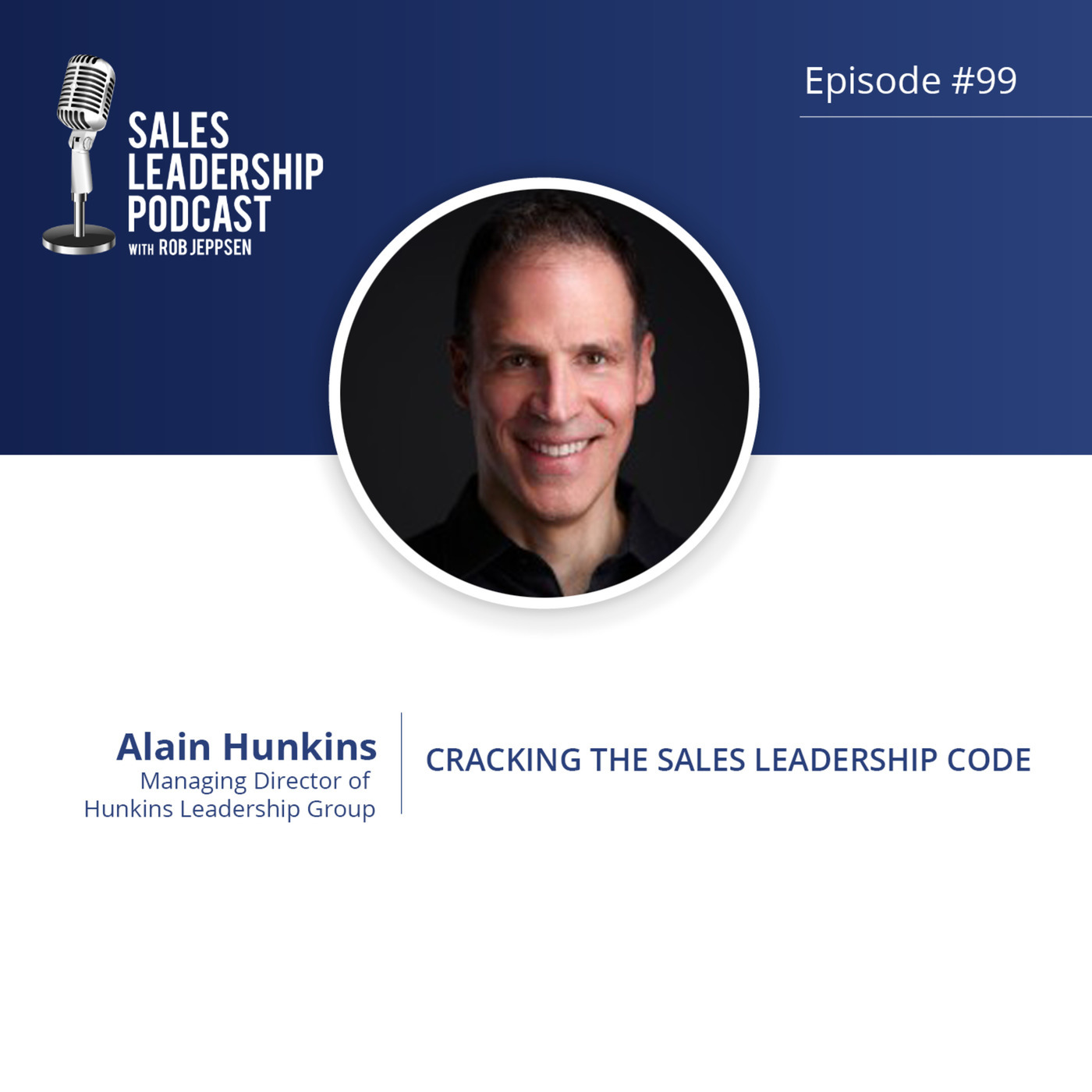 #99: Alain Hunkins, Managing Director of Hunkins Leadership Group — Cracking the Sales Leadership Code