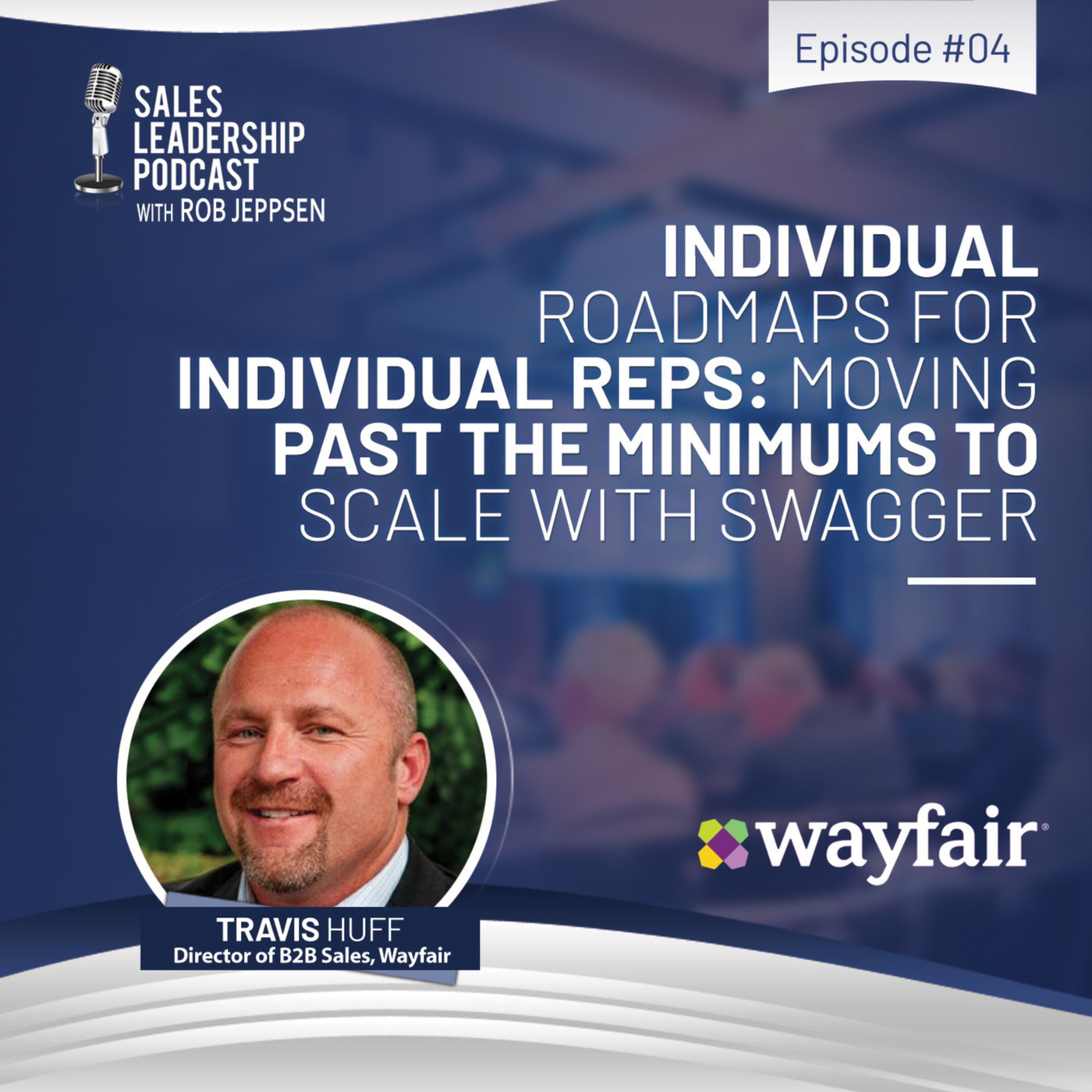 #74: Travis Huff of Wayfair — Individual Road Maps for Individual Reps: Moving Past the Minimums to Scale with Swagger