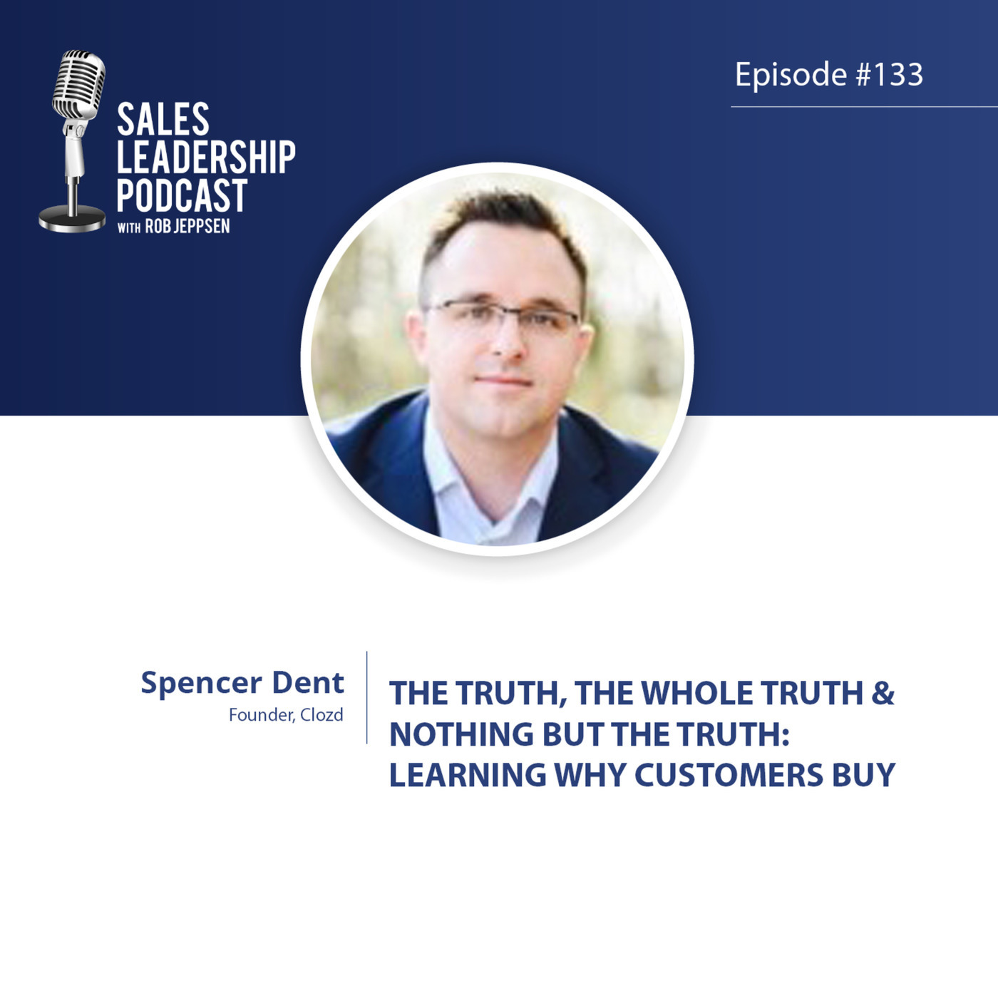 #133: Spencer Dent of Clozd — The Truth, The Whole Truth and Nothing But the Truth: Learning Why Customers Buy
