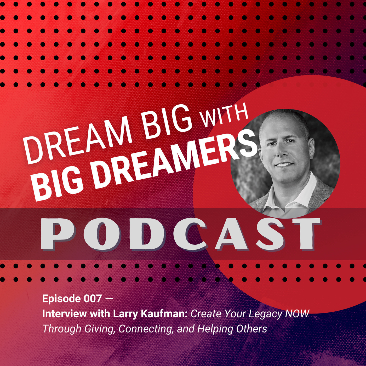 Interview with Larry Kaufman: Create Your Legacy NOW Through Giving, Connecting, and Helping Others