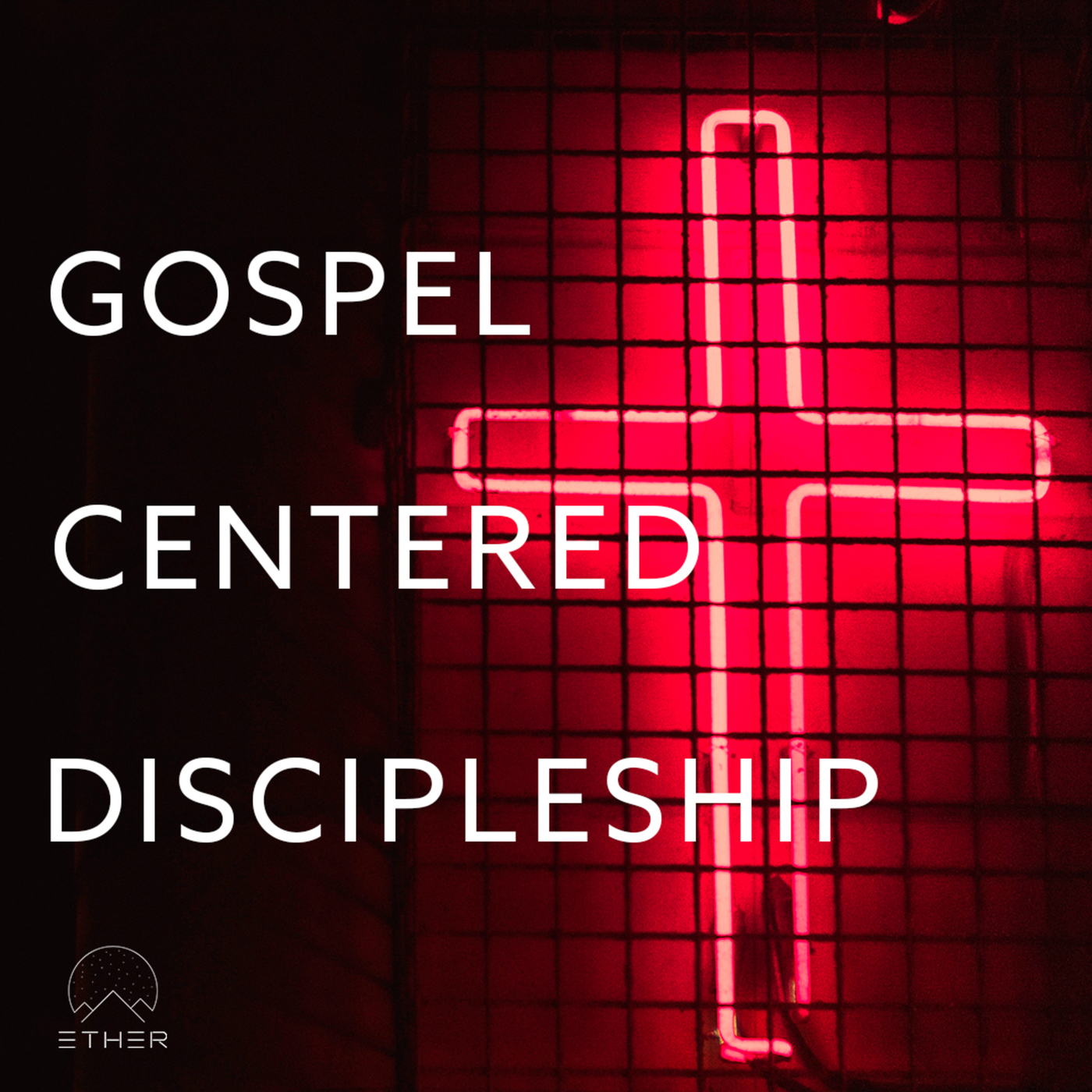 Ether Talks - Gospel Centered Discipleship