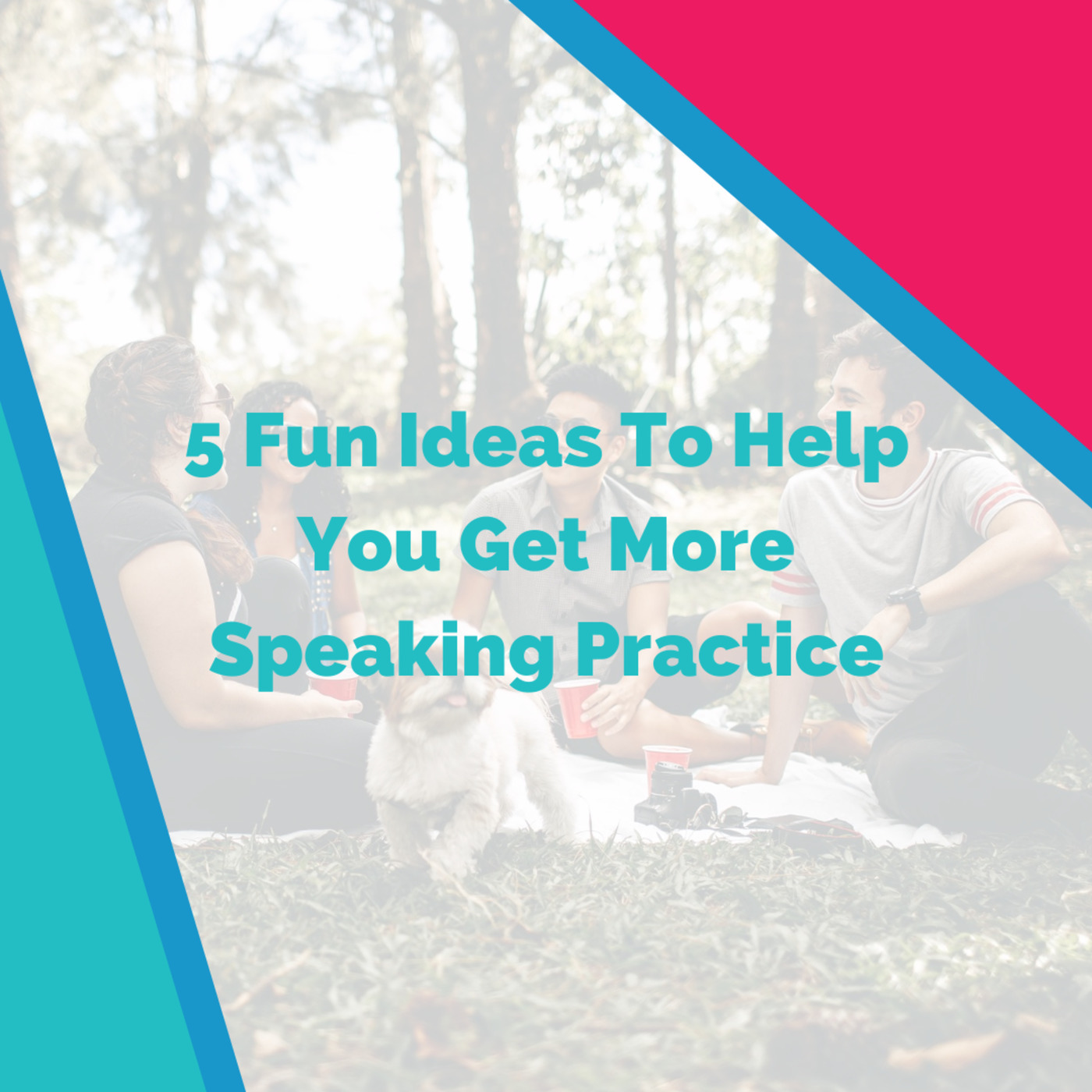 5 Fun Ideas To Help You Get More Speaking Practice in Another Language