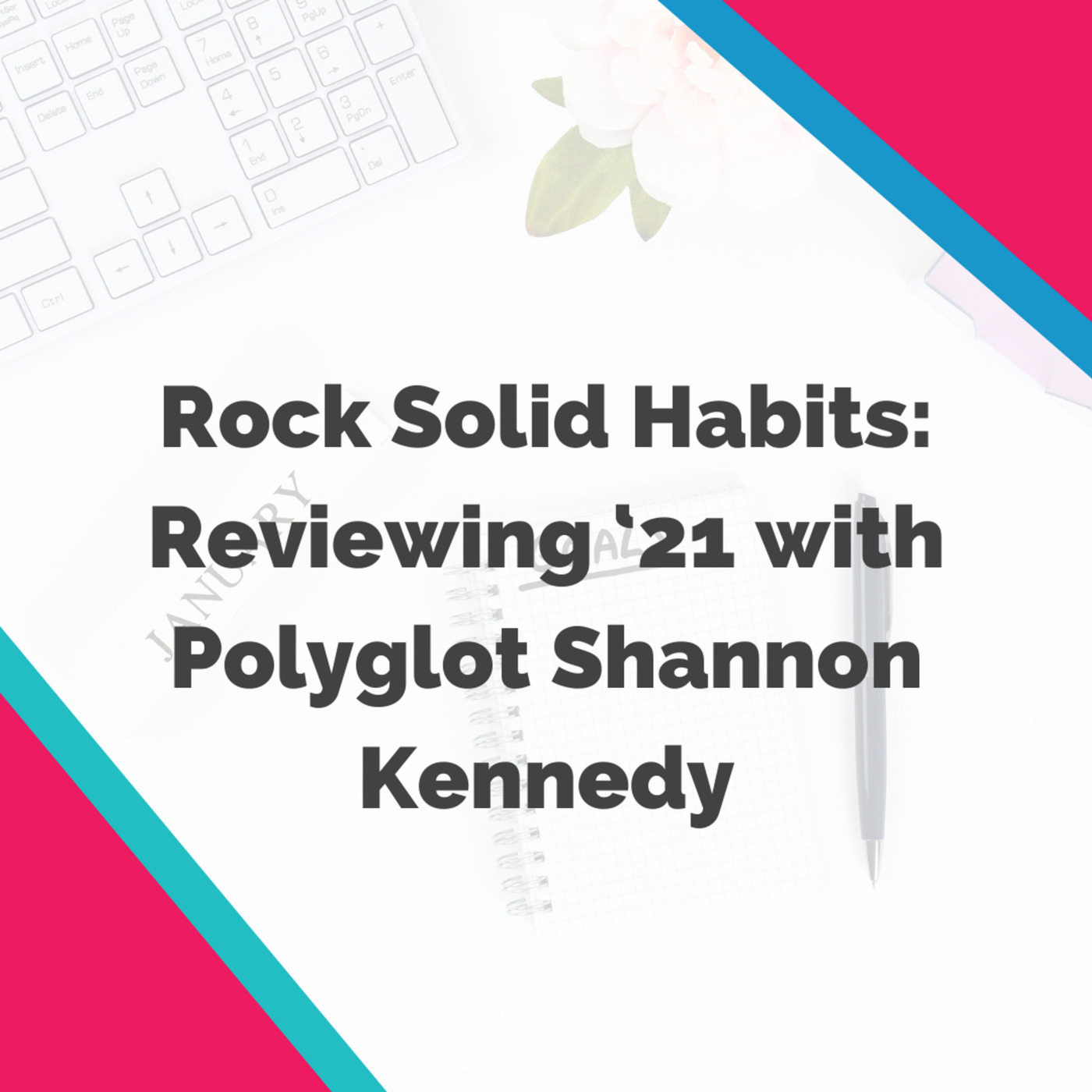 Rock Solid Habits: Reviewing ‘21 with Polyglot Shannon Kennedy