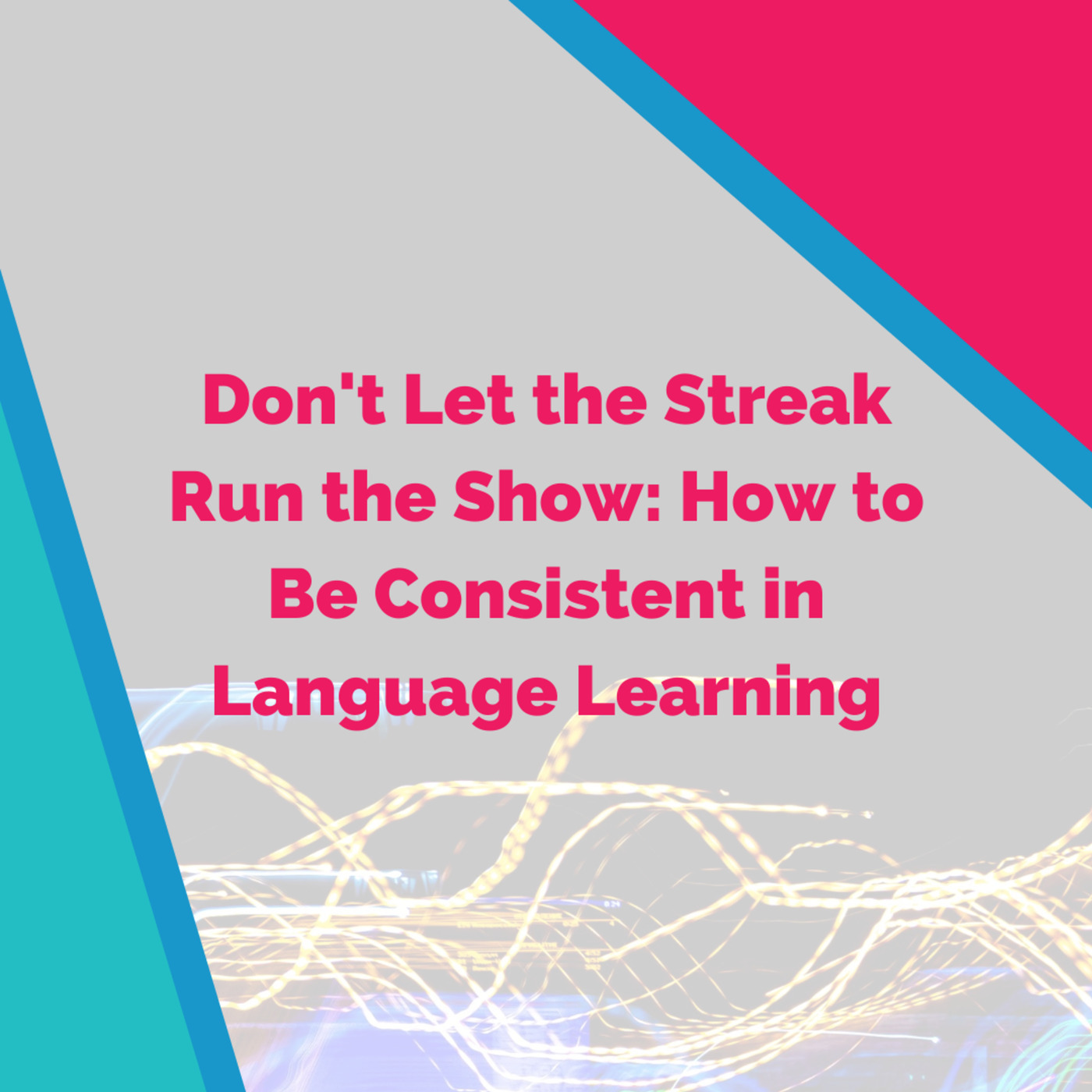 Don't Let the Streak Run the Show: How to Be Consistent in Language Learning