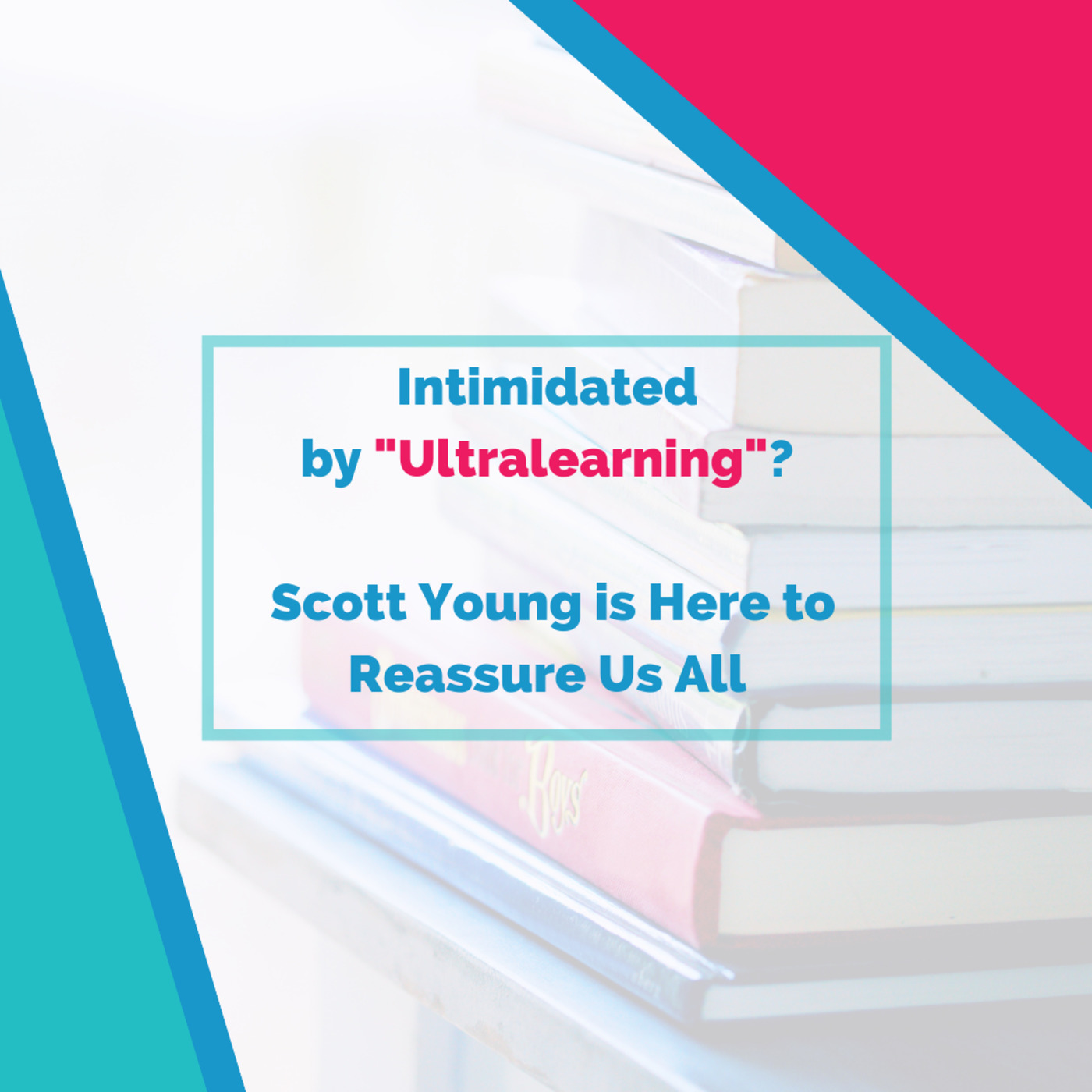 Are You Intimidated by "Ultralearning"? Scott Young is Here to Reassure Us All