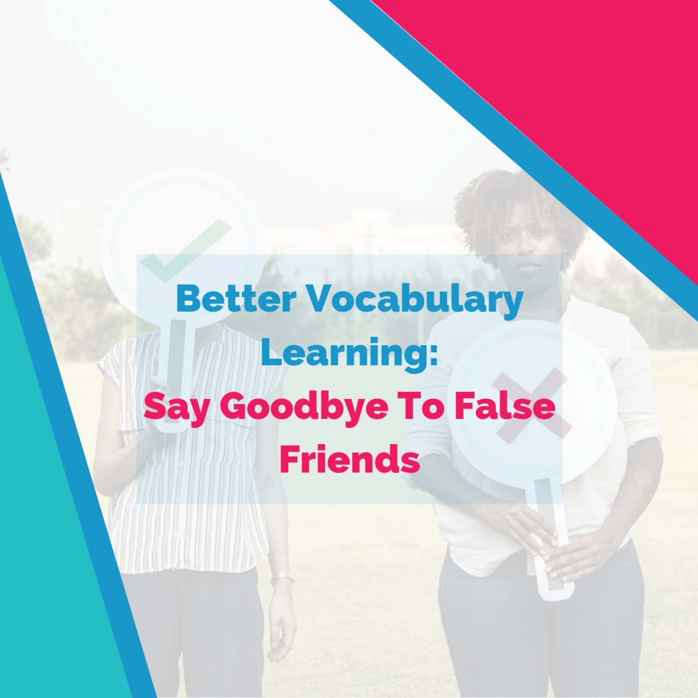Better Vocabulary Learning: Say Goodbye To False Friends