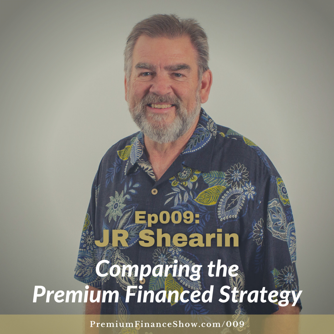 Ep009: Comparing the Premium Financed Strategy with JR Shearin