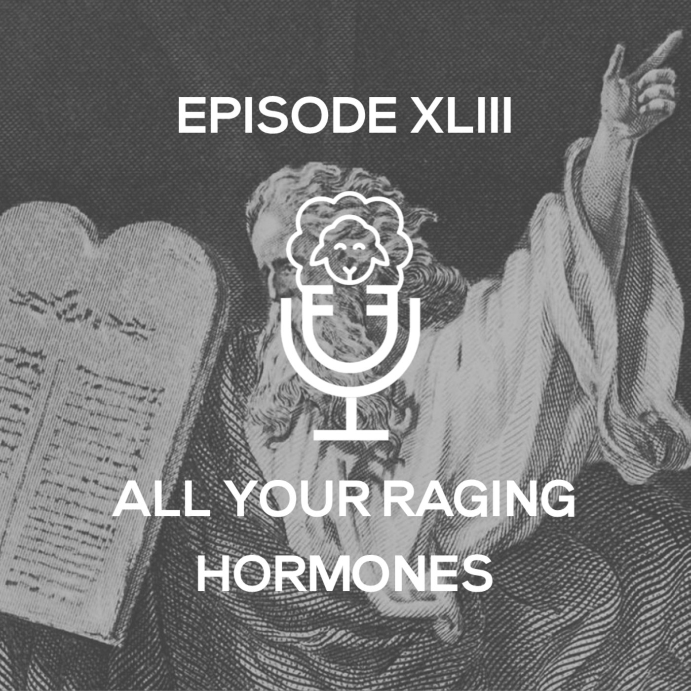 Episode XLIII - All Your Raging Hormones