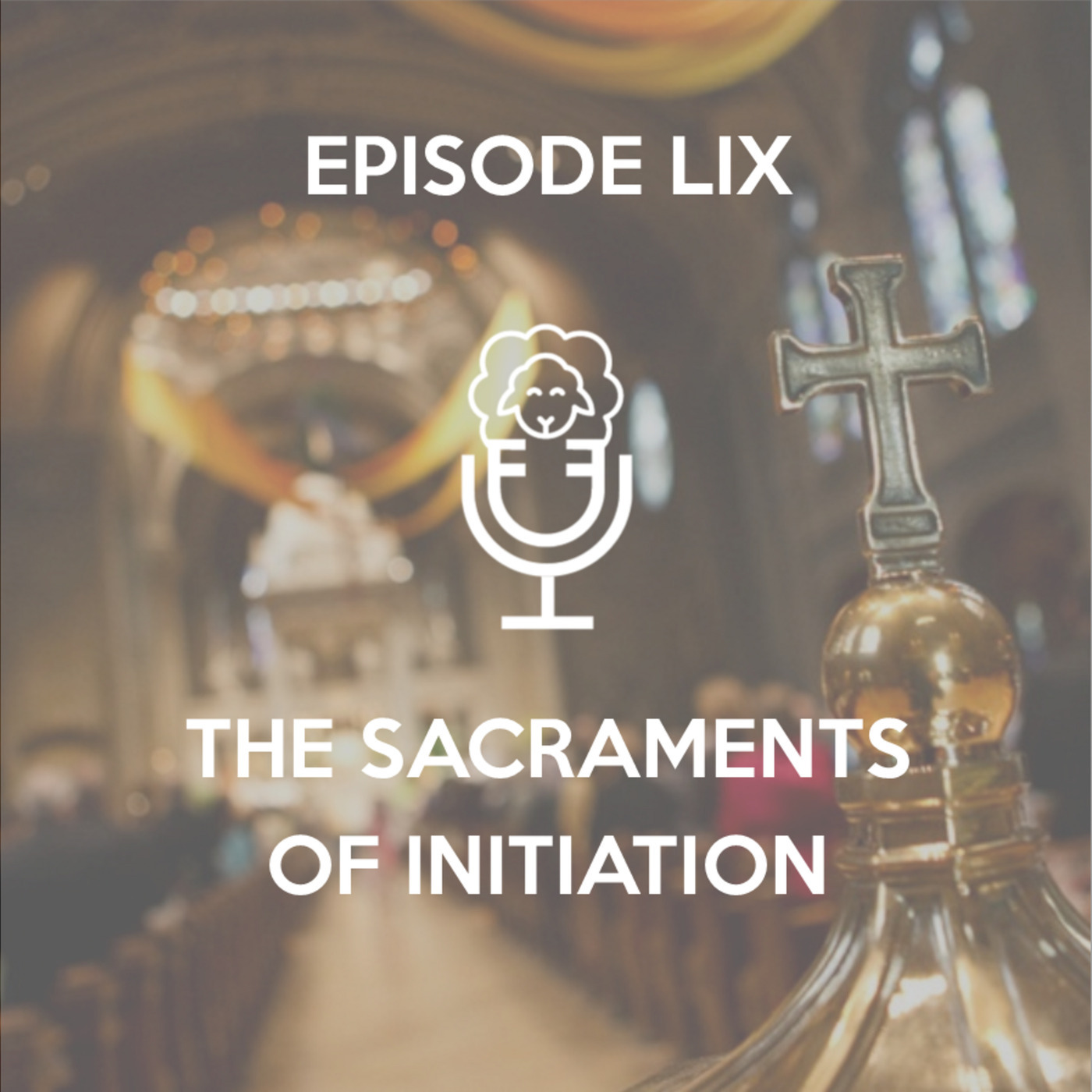 Episode LIX - The Sacraments of Initiation