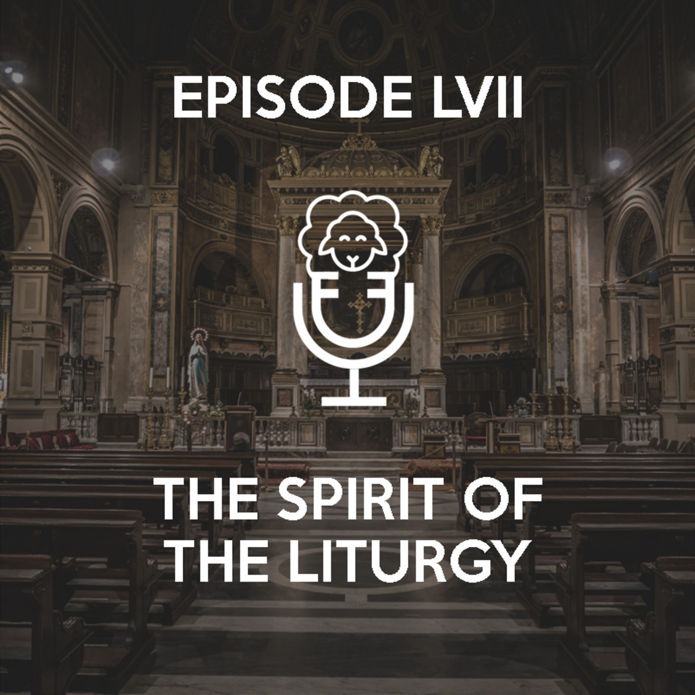 Episode LVII - The Spirit of the Liturgy