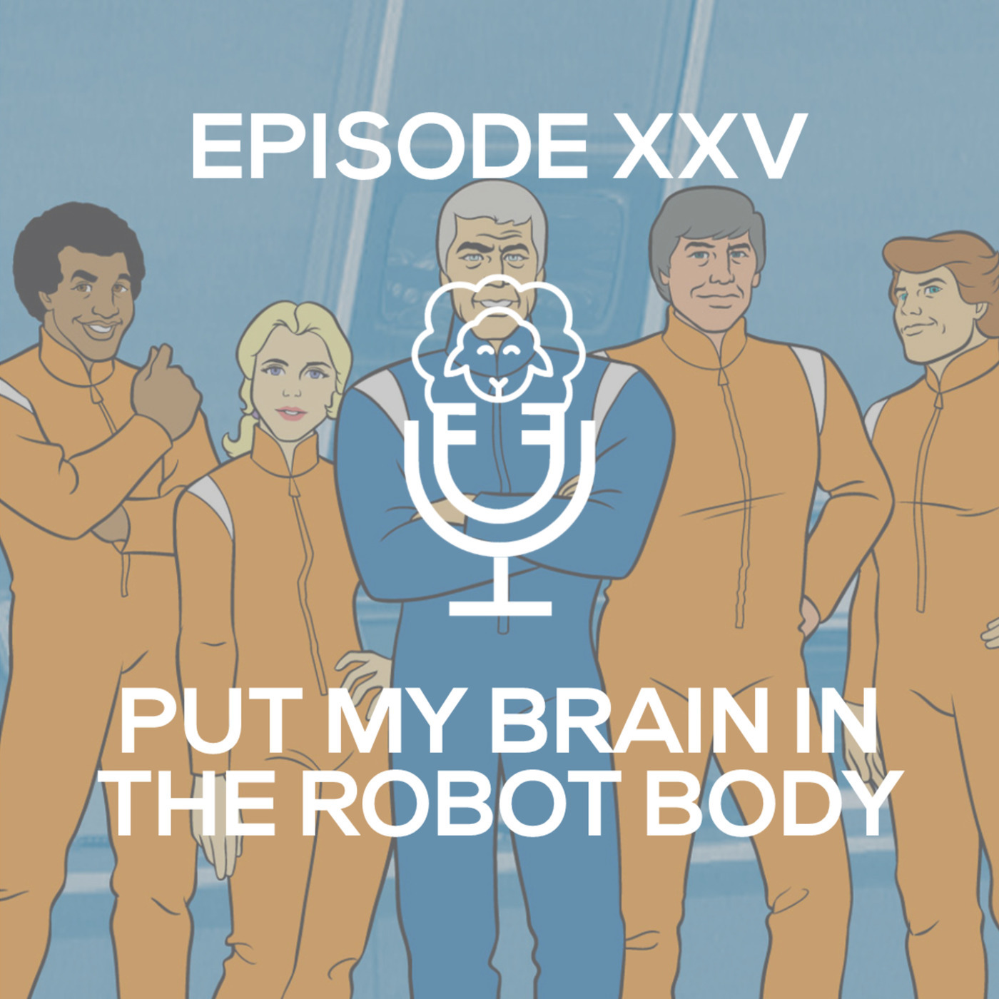 Episode XXV - Put My Brain in the Robot Body