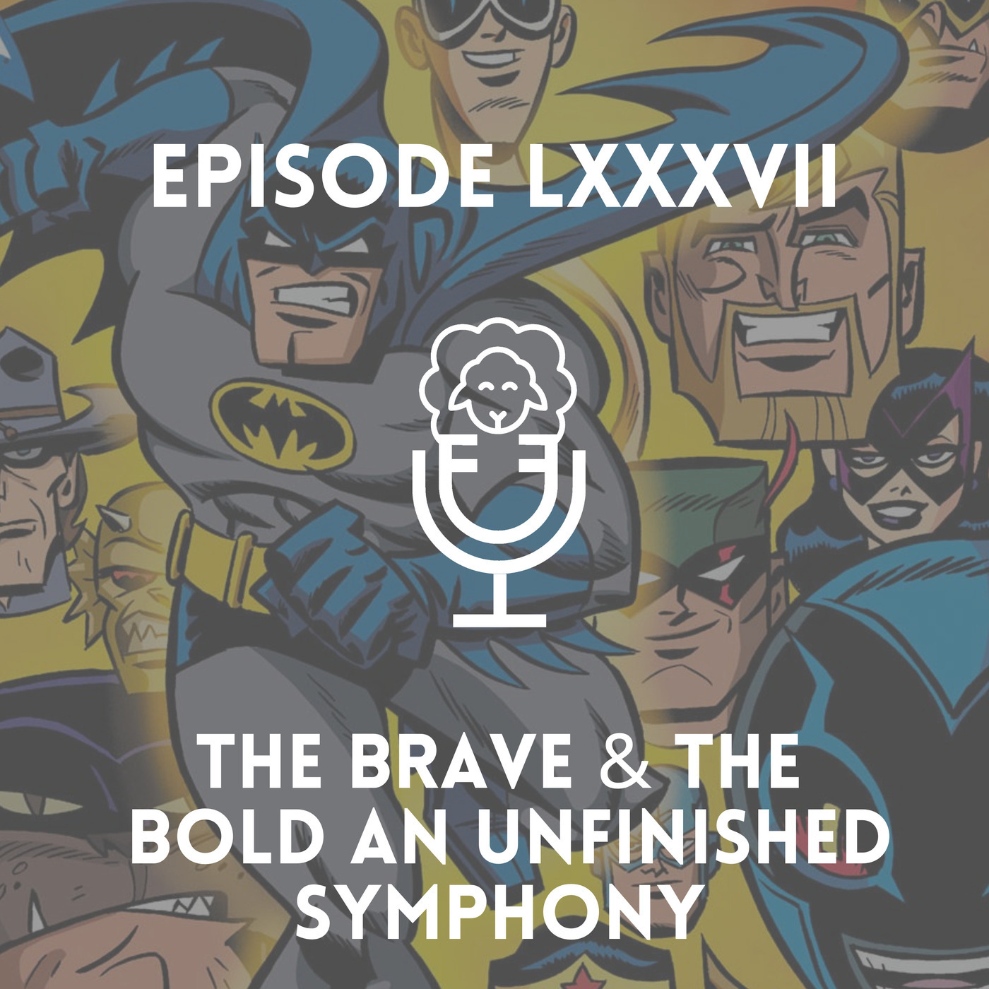 Episode LXXXVII - The Brave & The Bold an Unfinished Symphony