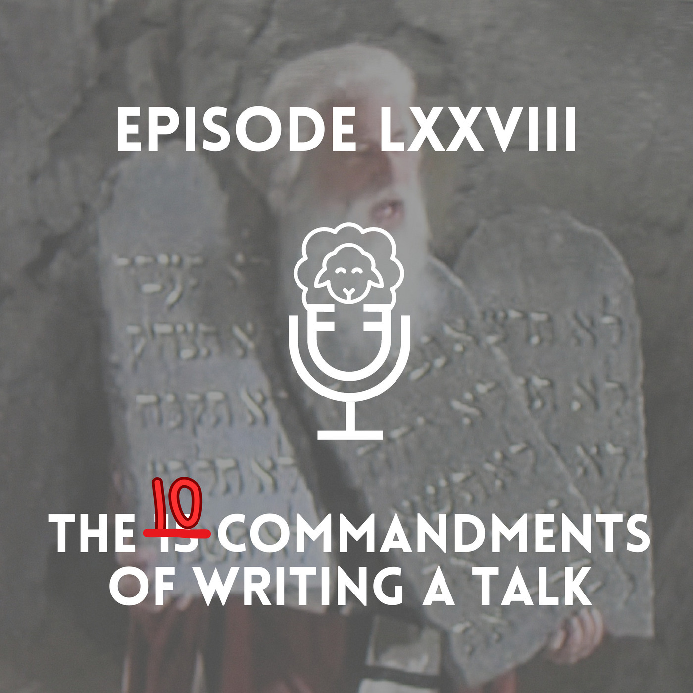 Episode LXXVIII - The 10 Commandments of Writing a Talk