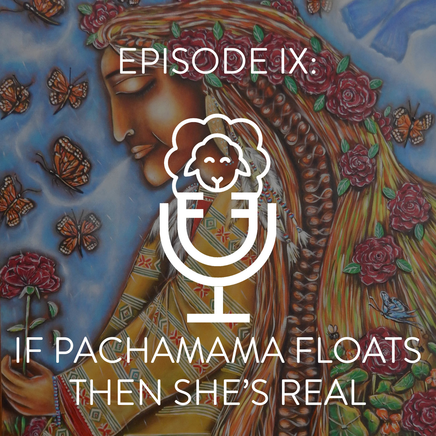 Episode IX - If Pachamama Floats Then She's Real