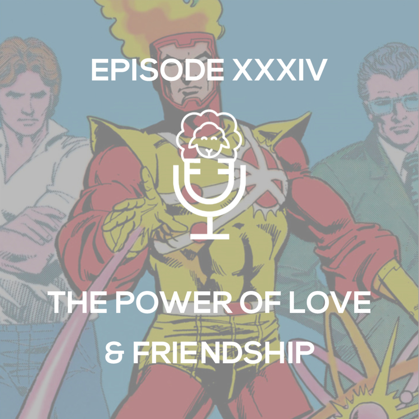 Episode XXXIV - The Power of Love & Friendship