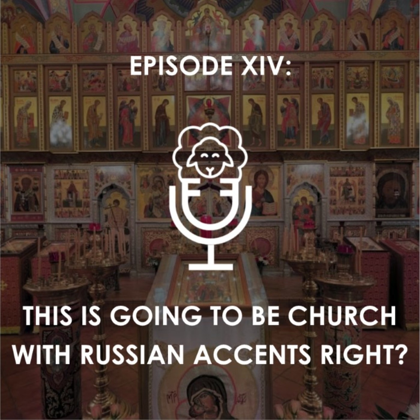 Episode XIV - This is Going to be Church with Russian Accents Right?
