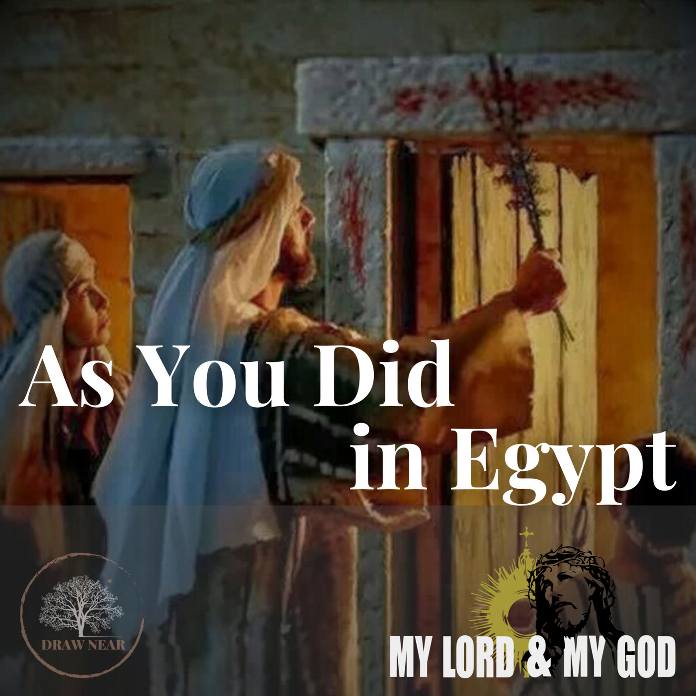 Draw Near: As You Did in Egypt (MLMG Ep 17)