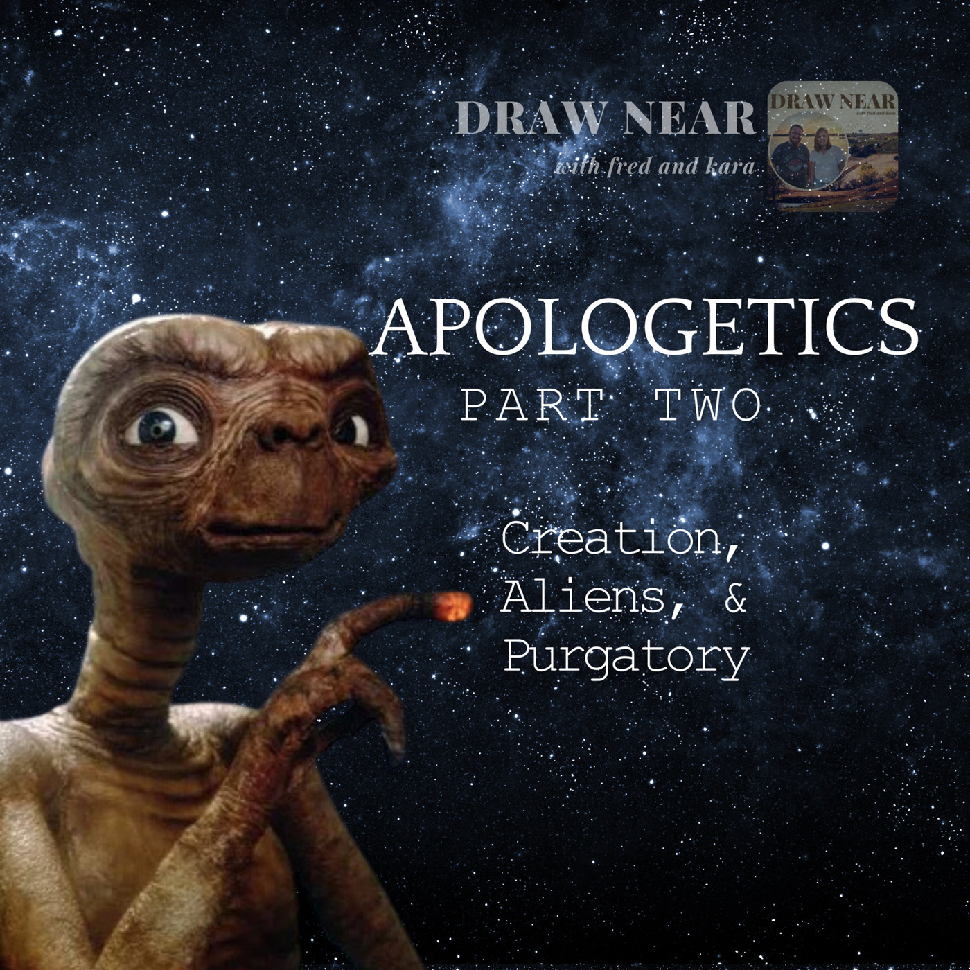 Draw Near: Apologetics PART 2: Creation, Aliens, & Purgatory