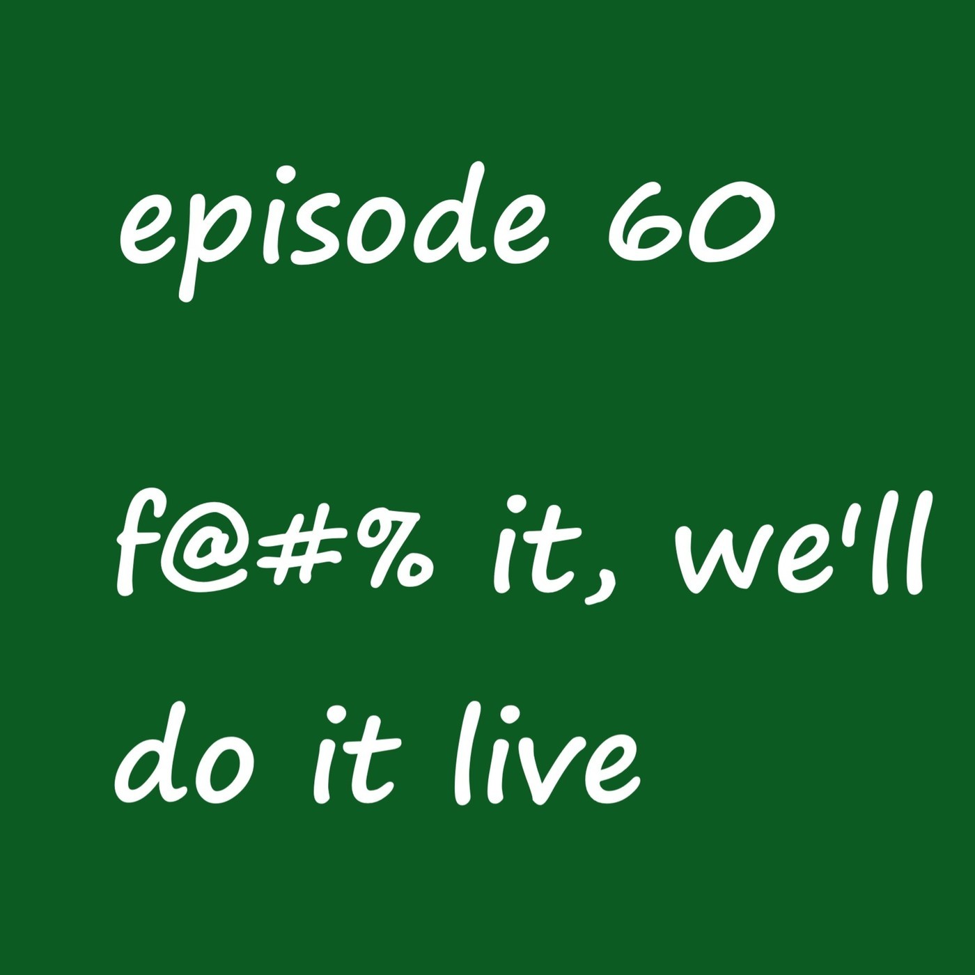 f@#% it, we'll do it live